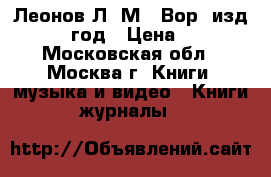 Леонов Л. М. “Вор“ изд. 1962 год › Цена ­ 100 - Московская обл., Москва г. Книги, музыка и видео » Книги, журналы   